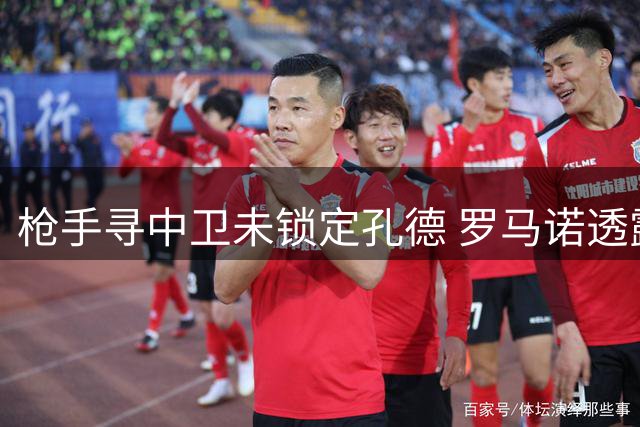 枪手寻中卫未锁定孔德 罗马诺透露转会市场动态