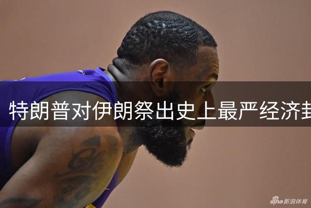 特朗普对伊朗祭出史上最严经济封锁 全球金融战打响