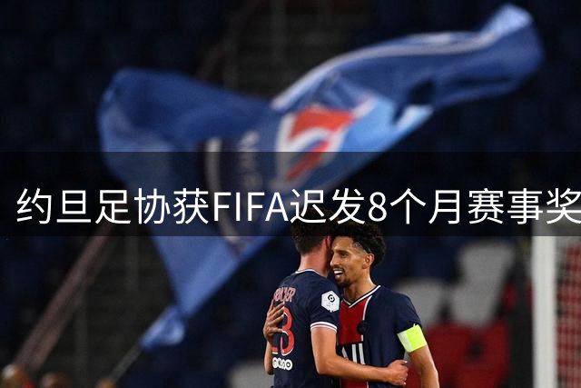 约旦足协获FIFA迟发8个月赛事奖金 主席坚拒支持现领导层