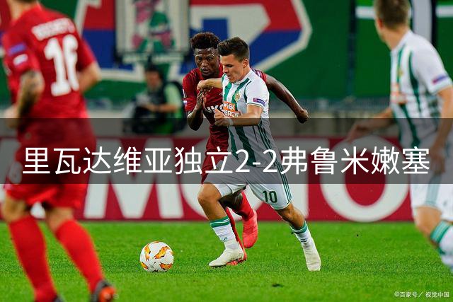 里瓦达维亚独立2-2弗鲁米嫩塞